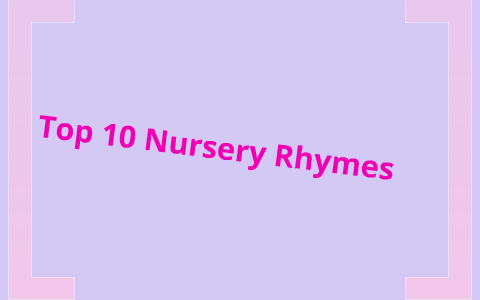 Top 10 Nursery Rhymes by mary yen on Prezi