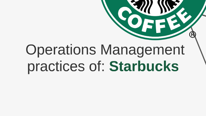 Operations Management practices of: Starbucks by Ameera alhammadi on Prezi