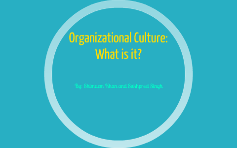 Organizational Culture: What is it? by Shimaem Khan on Prezi