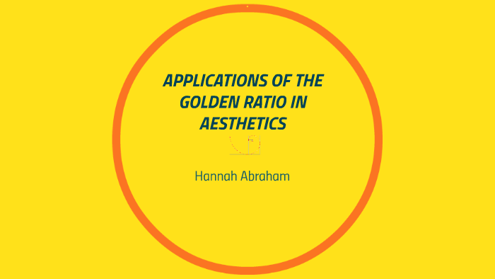 APPLICATIONS OF THE GOLDEN RATIO IN AESTHETICS by Hannah Abraham on Prezi