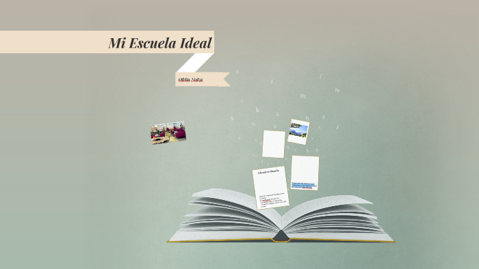 Mi Escuela Ideal by Olivia Nedza on Prezi