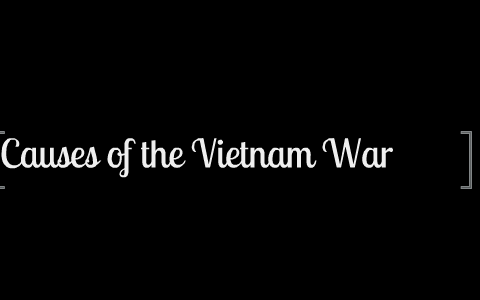 Causes of the Vietnam War by Robert Maggio on Prezi