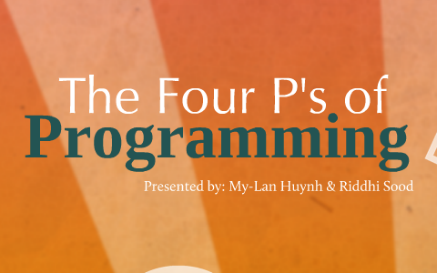 The Four P's of Programming by My-Lan Huynh on Prezi