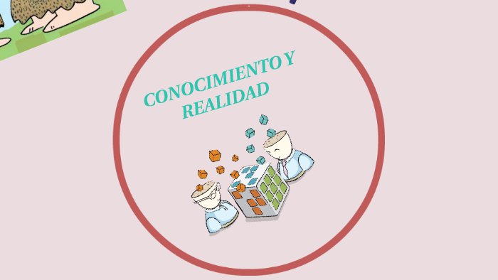 CONOCIMIENTO Y REALIDAD by Mariana Hernandez on Prezi