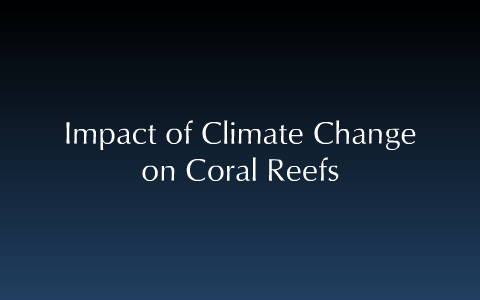 Impact of Climate Change on Coral Reefs by Daniel Lee Marn Zhi on Prezi