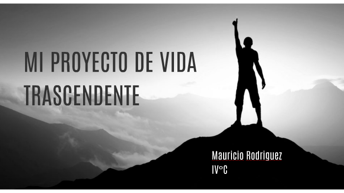 MI PROYECTO DE VIDA TRASCENDENTE by Mauricio Rodriguez on Prezi