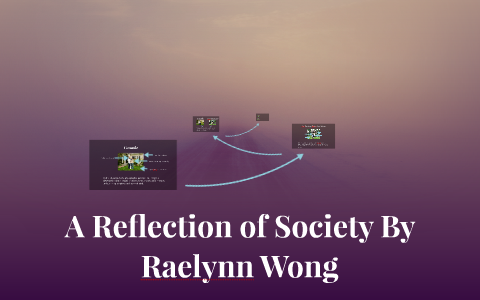 A Reflection of Society by Raelynn Wong on Prezi