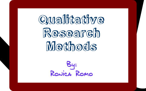 Qualitative Research Methods by Ronica Romo on Prezi