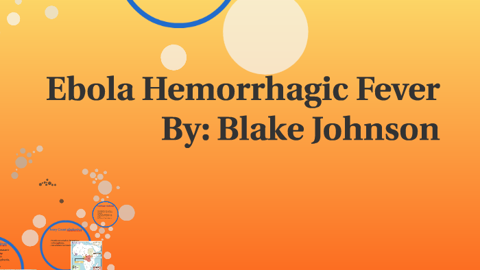 Ebola Hemorrhagic Fever by Blake Johnson on Prezi