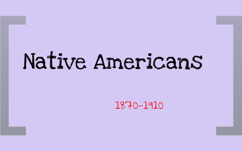 Native Americans (1870-1910) by Morgan Kennedy on Prezi