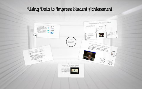 Using Data to Improve Student Achievement by Sarah Browne on Prezi