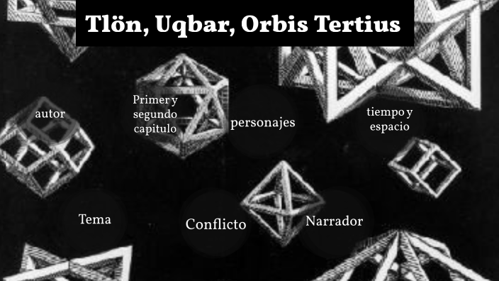 Uqbar Tlon Orbis Tertius By Mariel Estrada Anibarro On Prezi