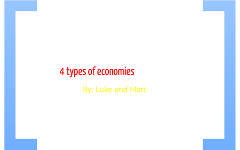 4 types of economies by luke tallman on Prezi