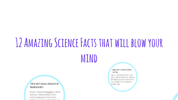 12 Amazing Science Facts That Will Blow Your Mind by Michelle Wong on Prezi