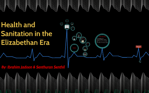 Health and Sanitation in Elizabethan Era by Senthuran Senthil on Prezi