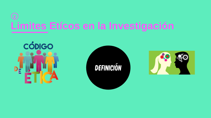 Limites Éticos en la Investigación by Bladimir Ake on Prezi