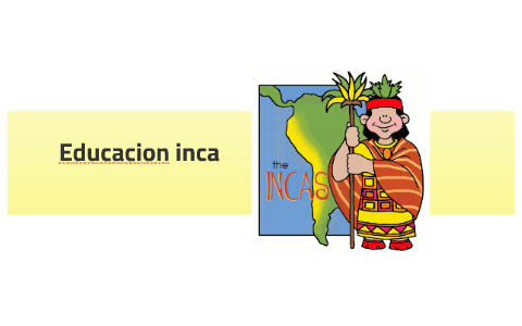 educacion de los incas by samuel rodriguez on Prezi