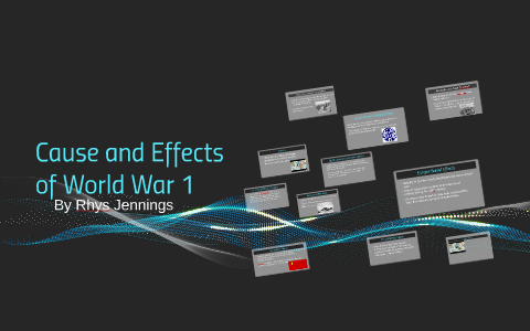 Cause and Effects of World War 1 by Rhys Jennings on Prezi