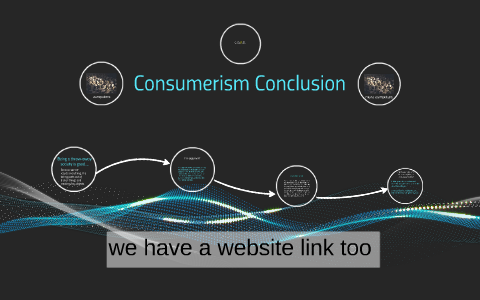 Consumerism Conclusion by sarah harmer on Prezi