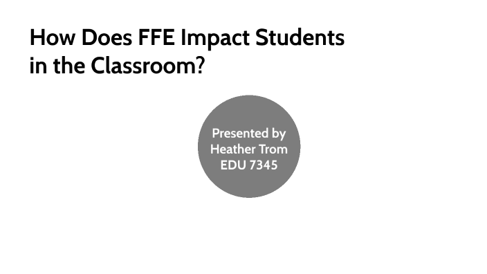 How Does FFE Impact Students in the Classroom by Heather Trom on Prezi