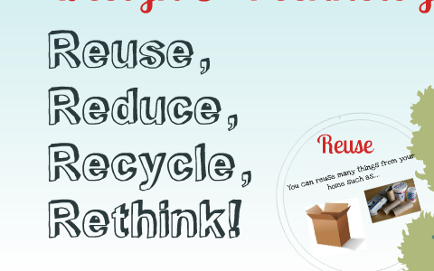 Reuse, Reduce, Recycle, Rethink! by Peach Maul on Prezi