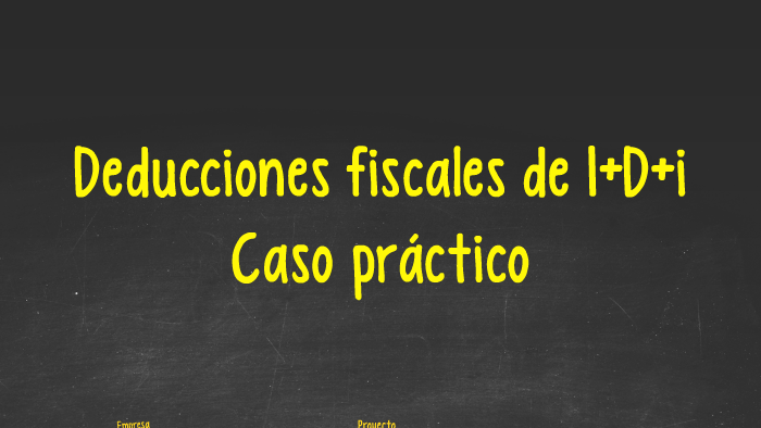 DEDUCCIONES FISCALES DE I+D+i. CASO PRACTICO by Blanca Alguacil on Prezi