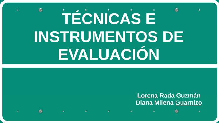 TÉCNICAS E INSTRUMENTOS DE EVALUACIÓN by Diana Guarnizo on Prezi
