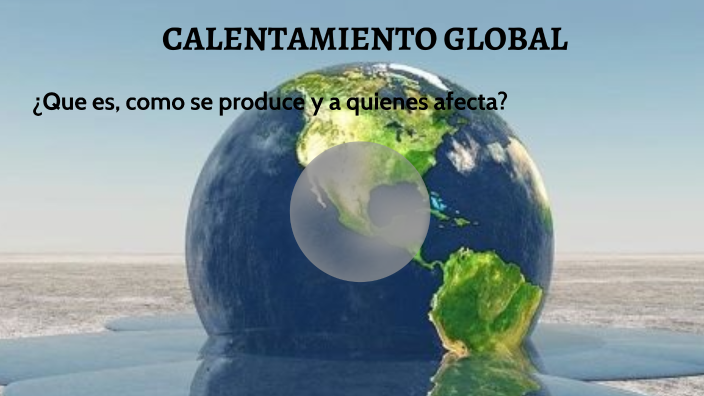 CALENTAMIENTO GLOBAL by Gabriela Lopez sandoval on Prezi