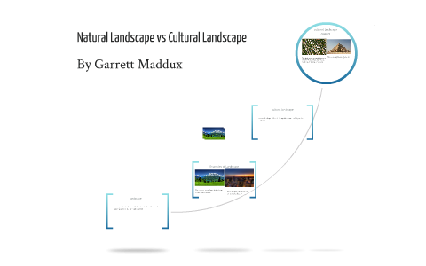 Natural Landscape vs Cultural Landscape by Garrett Maddux on Prezi