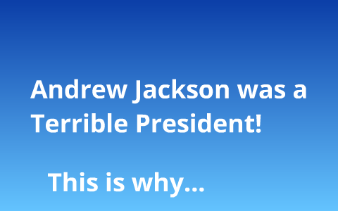 Why Andrew Jackson Was A Bad President By Lance Berry