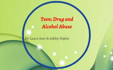 Teen: Drug and Alcohol Abuse by ashley higbie on Prezi