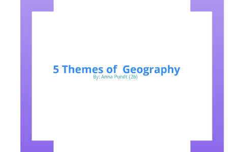 5 themes of geography by Anna Pundt on Prezi