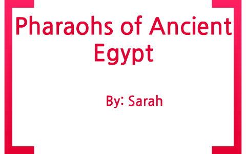 Pharaohs Of Ancient Egypt by Sarah Thomas on Prezi
