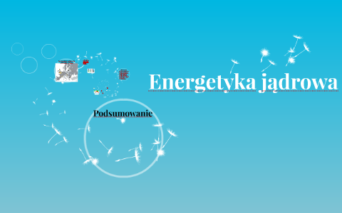 Energetyka jądrowa by Izabela Płóciennik on Prezi