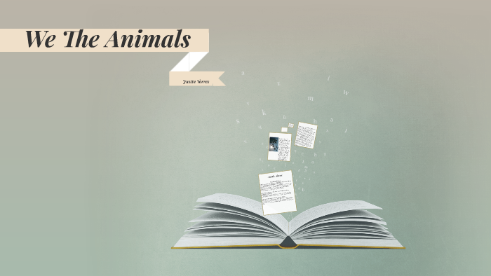 We The Animals by Justin Torres by amaly abreu on Prezi Next