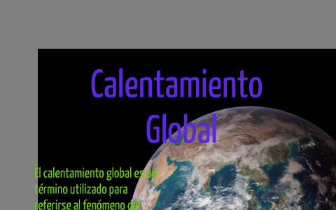 Calentamiento Global by Karla Gomez Rodriguez on Prezi