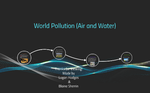 World Pollution (Air and Water) by Logan Hodges on Prezi