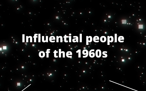 influential people of the 1960s by Alex carballo on Prezi