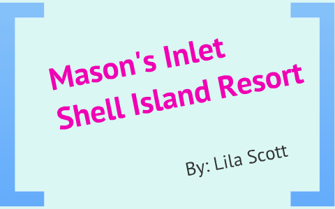 Mason's Inlet- Shell Island resort by Lila Scott on Prezi