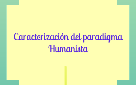 Caracterización del paradigma humanista by laura celis