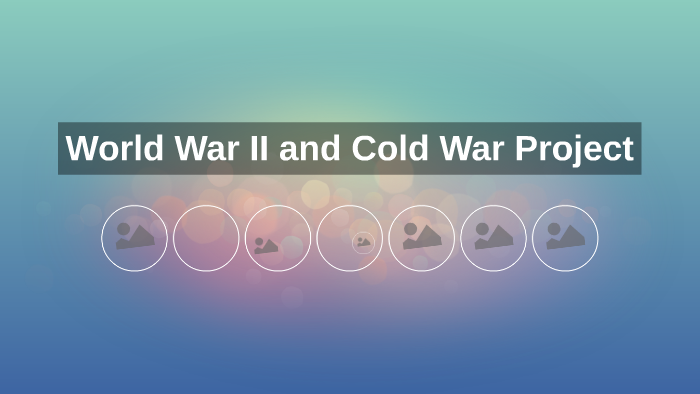 World War II and Cold War Project by Maripaz Rodriguez on Prezi