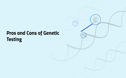 Pros Genetic Testing Pros and Cons of Genetic Testing by Bella Yeung on Prezi