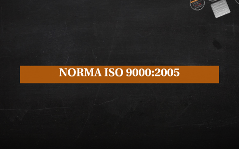 NORMA ISO 9000:2005 by Ramón Humberto Rascón Loya on Prezi