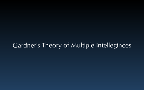 Gardner's Theory of Multiple Intelligences by Kelsi McDonald on Prezi