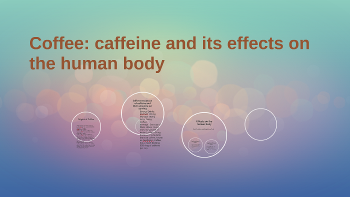 Coffee: caffeine and its effects on the human body by Rich Wood on Prezi