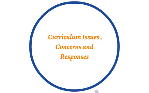 Curriculum Issues , Concerns and Responses by Ethyle Weigel on Prezi