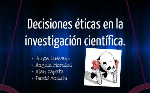 Decisiones éticas en la investigación científica. by Alan Zapata on Prezi