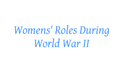 Women's Rights and Roles During World War II by Victoria Sullivan on Prezi