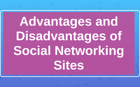 what are the advantages and disadvantages of social networking sites