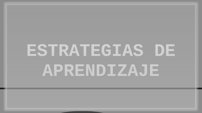 ESTRATEGIAS DE APRENDIZAJE by LETICIA VILLA on Prezi